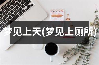 <h3>梦见上天(梦见上厕所)