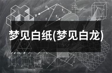 梦见白纸(梦见白龙)