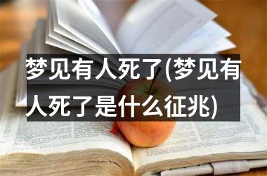 梦见有人死了(梦见有人死了是什么征兆)