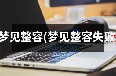 <h3>梦见整容(梦见整容失败)