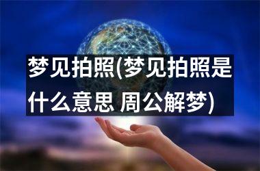 <h3>梦见拍照(梦见拍照是什么意思 周公解梦)