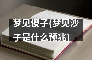 梦见傻子(梦见沙子是什么预兆)