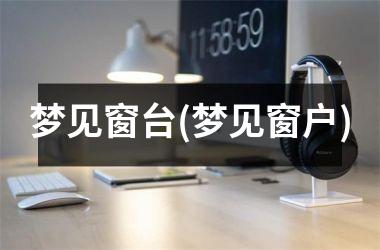 梦见窗台(梦见窗户)