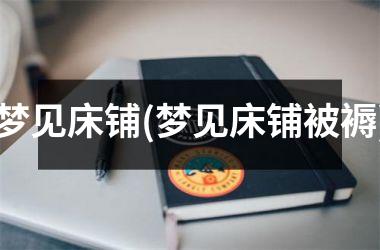 <h3>梦见床铺(梦见床铺被褥)