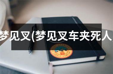 梦见叉(梦见叉车夹死人)