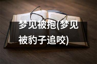 梦见被抱(梦见被豹子追咬)