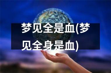 <h3>梦见全是血(梦见全身是血)