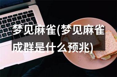 梦见麻雀(梦见麻雀成群是什么预兆)