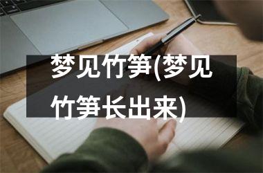 <h3>梦见竹笋(梦见竹笋长出来)