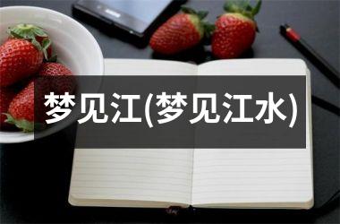 <h3>梦见江(梦见江水)