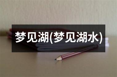 梦见湖(梦见湖水)