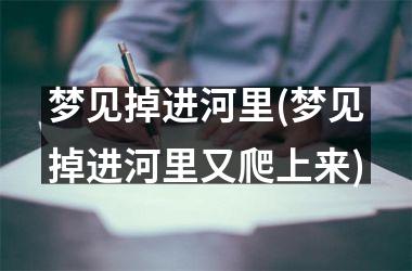 梦见掉进河里(梦见掉进河里又爬上来)