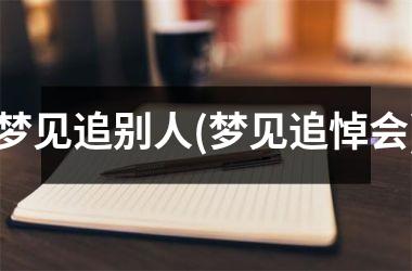 梦见追别人(梦见追悼会)