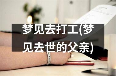 梦见去打工(梦见去世的父亲)