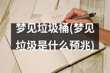 梦见垃圾桶(梦见垃圾是什么预兆)
