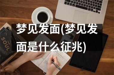 <h3>梦见发面(梦见发面是什么征兆)
