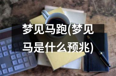 梦见马跑(梦见马是什么预兆)