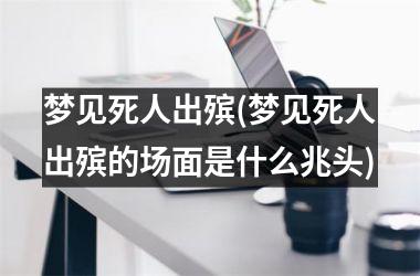 梦见死人出殡(梦见死人出殡的场面是什么兆头)