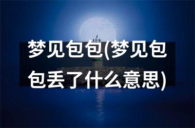 梦见包包(梦见包包丢了什么意思)