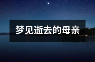 <h3>梦见逝去的母亲