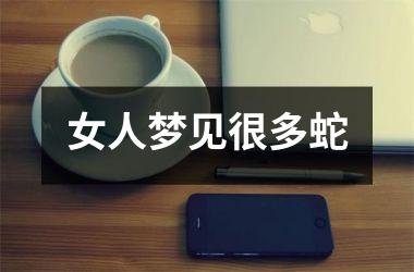 <h3>女人梦见很多蛇