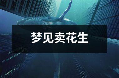 <h3>梦见卖花生