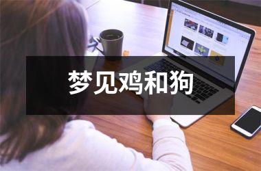<h3>梦见鸡和狗