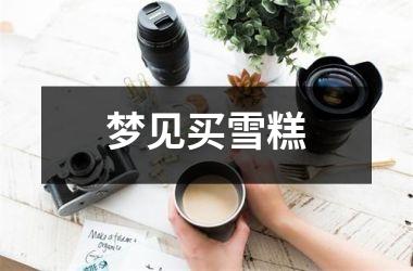 <h3>梦见买雪糕