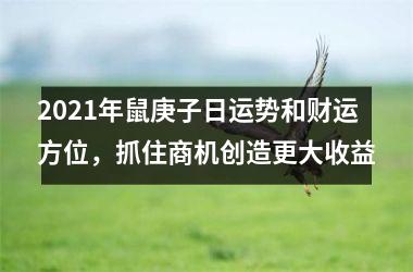 <h3>2025年鼠庚子日运势和财运方位，抓住商机创造更大收益