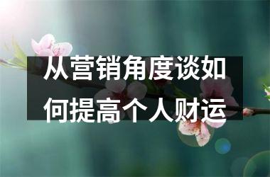 <h3>从营销角度谈如何提高个人财运