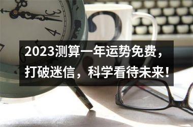 <h3>2025测算一年运势免费，打破迷信，科学看待未来！