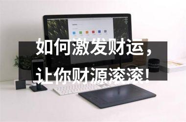 <h3>如何激发财运，让你财源滚滚!