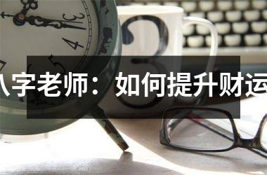 <h3>八字老师：如何提升财运？