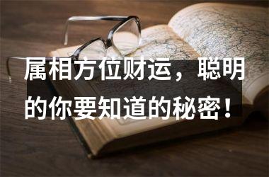 <h3>属相方位财运，聪明的你要知道的秘密！