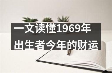 <h3>一文读懂1969年出生者今年的财运