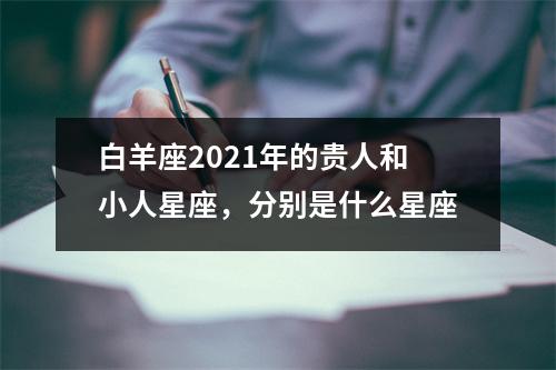 <h3>白羊座2025年的贵人和小人星座，分别是什么星座