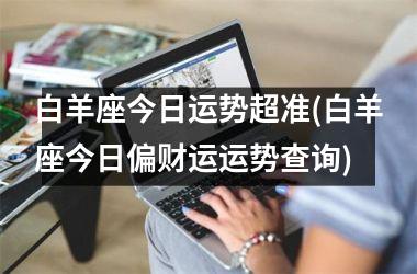 <h3>白羊座今日运势超准(白羊座今日偏财运运势查询)