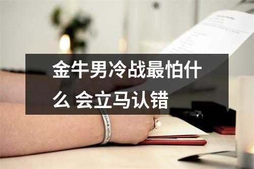 <h3>金牛男冷战怕什么会立马认错