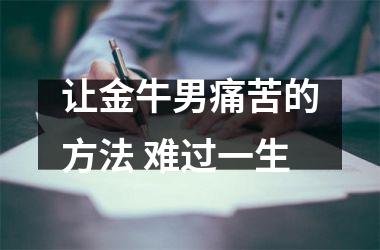让金牛男痛苦的方法 难过一生