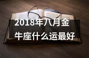 2018年八月金牛座什么运好