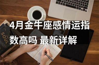 4月金牛座感情运指数高吗 新详解