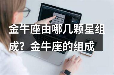 <h3>金牛座由哪几颗星组成？金牛座的组成