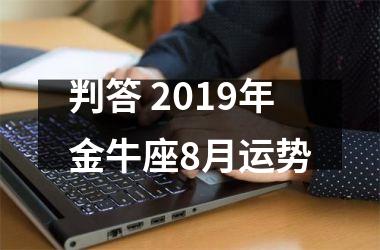 <h3>判答 2019年金牛座8月运势