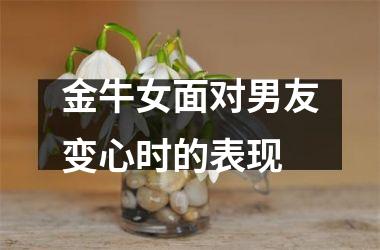 <h3>金牛女面对男友变心时的表现