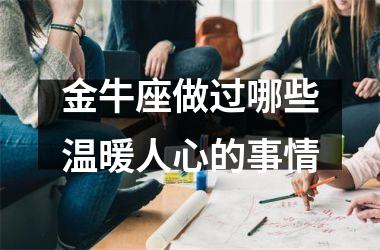 金牛座做过哪些温暖人心的事情