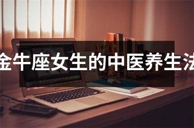<h3>金牛座女生的中医养生法