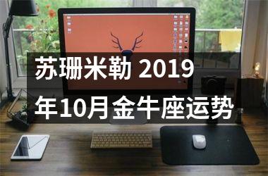 <h3>苏珊米勒 2019年10月金牛座运势