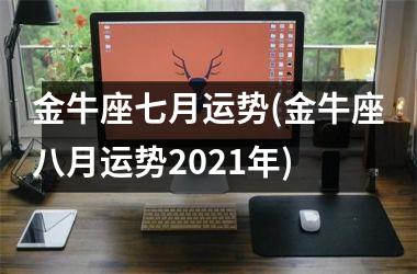 <h3>金牛座七月运势(金牛座八月运势2025年)