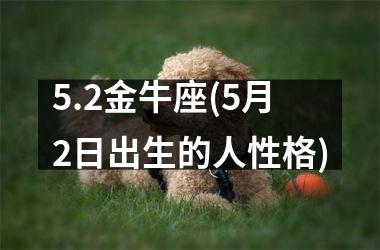 <h3>5.2金牛座(5月2日出生的人性格)