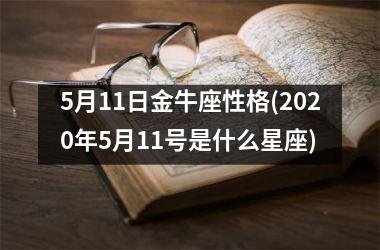 5月11日金牛座性格(2020年5月11号是什么星座)